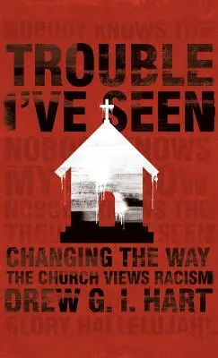 Trouble I've Seen : Changer le regard de l'Eglise sur le racisme - Trouble I've Seen: Changing the Way the Church Views Racism