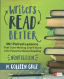 Les écrivains lisent mieux : Nonfiction : 50+ leçons jumelées qui transforment le travail d'écriture en une lecture de genre puissante - Writers Read Better: Nonfiction: 50+ Paired Lessons That Turn Writing Craft Work Into Powerful Genre Reading