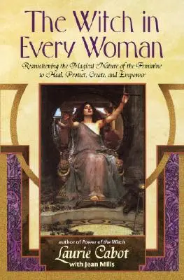 La sorcière dans chaque femme : Réveiller la nature magique du féminin pour guérir, protéger, créer et donner du pouvoir - The Witch in Every Woman: Reawakening the Magical Nature of the Feminine to Heal, Protect, Create, and Empower