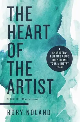 Le cœur de l'artiste, deuxième édition : Un guide de construction du caractère pour vous et votre équipe ministérielle - The Heart of the Artist, Second Edition: A Character-Building Guide for You and Your Ministry Team