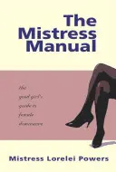 Le manuel de la maîtresse : Le guide de la bonne fille pour la domination féminine - The Mistress Manual: The Good Girl's Guide to Female Dominance