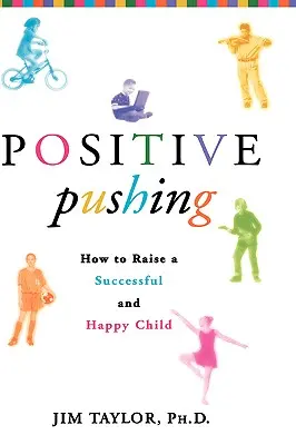 La poussée positive : comment élever un enfant heureux et performant - Positive Pushing: How to Raise a Successful and Happy Child