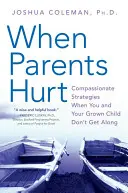 Quand les parents se blessent : Stratégies de compassion quand vous et votre enfant adulte ne vous entendez pas - When Parents Hurt: Compassionate Strategies When You and Your Grown Child Don't Get Along