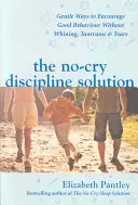 La solution discipline sans pleurs. Des méthodes douces pour encourager un bon comportement sans pleurnicheries, crises de colère et larmes (UK Ed) - No-Cry Discipline Solution. Gentle Ways to Encourage Good Behaviour without Whining, Tantrums and Tears (UK Ed)