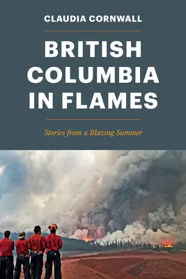 La Colombie-Britannique en flammes : Histoires d'un été brûlant - British Columbia in Flames: Stories from a Blazing Summer