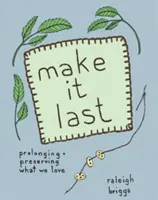 Faire durer : préserver de manière durable et abordable ce que nous aimons - Make It Last: Sustainably and Affordably Preserving What We Love