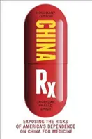 China RX : Exposer les risques de la dépendance américaine à l'égard de la Chine en matière de médecine - China RX: Exposing the Risks of America's Dependence on China for Medicine