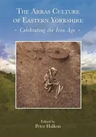 La culture d'Arras dans l'est du Yorkshire - Célébration de l'âge du fer : Proceedings of arras 200 - Celebrating the Iron Age ». Royal Archaeological Institu » - The Arras Culture of Eastern Yorkshire - Celebrating the Iron Age: Proceedings of arras 200 - Celebrating the Iron Age.