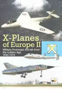 X-Planes of Europe II : Prototypes d'avions militaires de l'âge d'or 1945-1974 - X-Planes of Europe II: Military Prototype Aircraft from the Golden Age 1945-1974