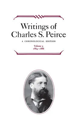 Écrits de Charles S. Peirce : Édition chronologique, volume 5 : 1884-1886 - Writings of Charles S. Peirce: A Chronological Edition, Volume 5: 1884-1886