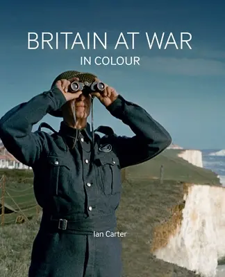 La Grande-Bretagne en guerre en couleurs : Air, terre et mer - Britain at War in Colour: Air, Land and Sea