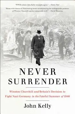 Ne jamais se rendre : Winston Churchill et la décision de la Grande-Bretagne de combattre l'Allemagne nazie au cours de l'été fatal de 1940 - Never Surrender: Winston Churchill and Britain's Decision to Fight Nazi Germany in the Fateful Summer of 1940