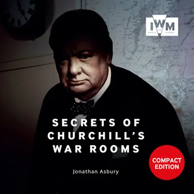 Secrets des salles de guerre de Churchill : Édition compacte - Secrets of Churchill's War Rooms: Compact Edition