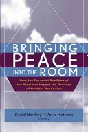 Apporter la paix dans la pièce : comment les qualités personnelles du médiateur influencent le processus de résolution des conflits - Bringing Peace Into the Room: How the Personal Qualities of the Mediator Impact the Process of Conflict Resolution