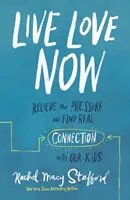 Vivre l'amour maintenant : Soulager la pression et trouver une véritable connexion avec nos enfants - Live Love Now: Relieve the Pressure and Find Real Connection with Our Kids