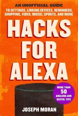 Hacks pour Alexa : Un guide non officiel des paramètres, de la liaison des appareils, des rappels, des achats, des vidéos, de la musique, des sports et plus encore. - Hacks for Alexa: An Unofficial Guide to Settings, Linking Devices, Reminders, Shopping, Video, Music, Sports, and More