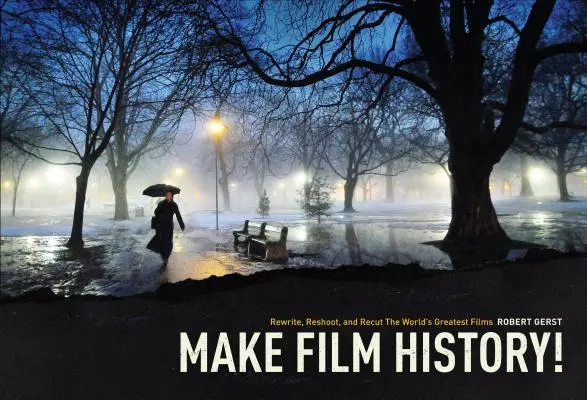 Faites l'histoire du cinéma : Réécrire, tourner et recouper les plus grands films du monde - Make Film History: Rewrite, Reshoot, and Recut the World's Greatest Films