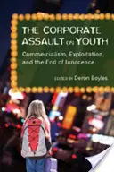 L'assaut des entreprises sur la jeunesse : le mercantilisme, l'exploitation et la fin de l'innocence - The Corporate Assault on Youth; Commercialism, Exploitation, and the End of Innocence