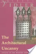 The Architectural Uncanny : Essays in the Modern Unhomely (L'inquiétude architecturale : essais sur l'insalubrité moderne) - The Architectural Uncanny: Essays in the Modern Unhomely