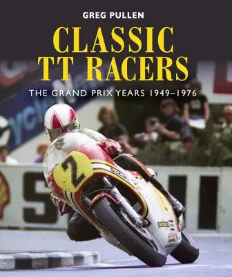 Classic Tt Racers : Les années Grand Prix 1949-1976 - Classic Tt Racers: The Grand Prix Years 1949-1976