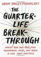 La percée du quart de vie : Inventez votre propre voie, trouvez un travail qui a du sens et construisez une vie qui compte - The Quarter-Life Breakthrough: Invent Your Own Path, Find Meaningful Work, and Build a Life That Matters