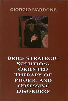 Thérapie brève stratégique orientée vers la solution des troubles phobiques et obsessionnels - Brief Strategic Solution-Oriented Therapy of Phobic and Obsessive Disorders