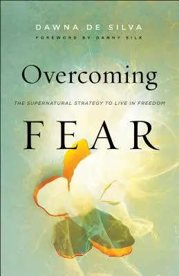 Vaincre la peur : La stratégie surnaturelle pour vivre en liberté - Overcoming Fear: The Supernatural Strategy to Live in Freedom