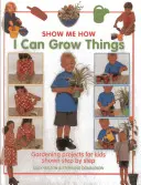 Je peux faire pousser des choses : Projets de jardinage pour enfants présentés étape par étape - I Can Grow Things: Gardening Projects for Kids Shown Step by Step