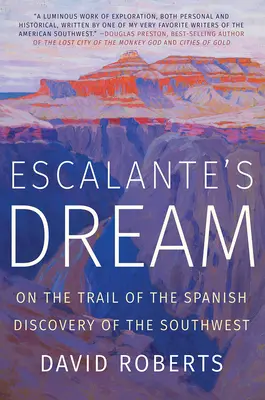 Le rêve d'Escalante : Sur les traces de la découverte du Sud-Ouest par les Espagnols - Escalante's Dream: On the Trail of the Spanish Discovery of the Southwest