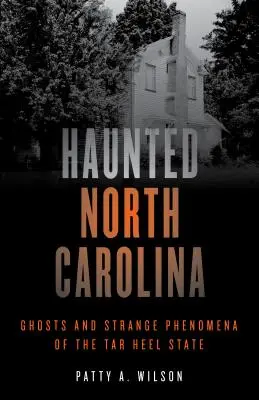 La Caroline du Nord hantée : Fantômes et phénomènes étranges de l'État du talon de goudron - Haunted North Carolina: Ghosts and Strange Phenomena of the Tar Heel State