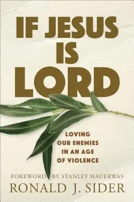 Si Jésus est Seigneur : Aimer nos ennemis à l'ère de la violence - If Jesus Is Lord: Loving Our Enemies in an Age of Violence