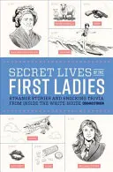 La vie secrète des premières dames : Histoires étranges et anecdotes choquantes de l'intérieur de la Maison Blanche - Secret Lives of the First Ladies: Strange Stories and Shocking Trivia from Inside the White House