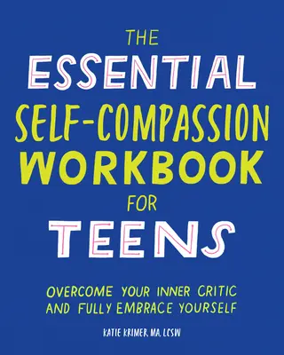 L'essentiel du cahier d'exercices d'autocompassion pour les adolescents : Vaincre la critique intérieure et s'accepter pleinement soi-même - The Essential Self Compassion Workbook for Teens: Overcome Your Inner Critic and Fully Embrace Yourself