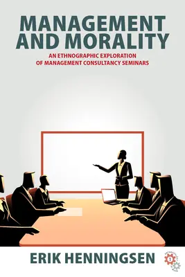 Management et moralité : Une exploration ethnographique des séminaires de conseil en gestion - Management and Morality: An Ethnographic Exploration of Management Consultancy Seminars