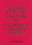 À la recherche des maîtres dans les souliers d'or de Ricardo - Looking for the Masters in Ricardo's Golden Shoes