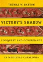 L'ombre de la victoire : conquête et gouvernance dans la Catalogne médiévale - Victory's Shadow: Conquest and Governance in Medieval Catalonia