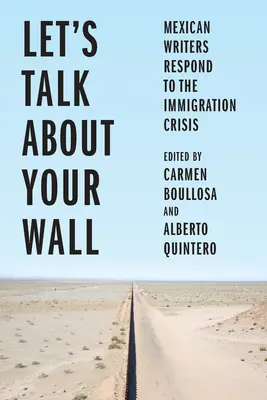 Parlons de votre mur : Les écrivains mexicains réagissent à la crise de l'immigration - Let's Talk about Your Wall: Mexican Writers Respond to the Immigration Crisis