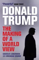 Donald Trump : La fabrication d'une vision du monde - Donald Trump: The Making of a World View