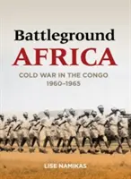 Le champ de bataille de l'Afrique : La guerre froide au Congo, 1960-1965 - Battleground Africa: Cold War in the Congo, 1960-1965