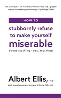 Comment refuser obstinément de vous rendre misérable - à propos de n'importe quoi - oui, n'importe quoi ! - How to Stubbornly Refuse to Make Yourself Miserable - About Anything - Yes, Anything!