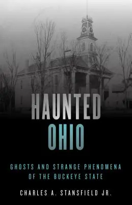 L'Ohio hanté : Fantômes et phénomènes étranges de l'État du Buckeye - Haunted Ohio: Ghosts and Strange Phenomena of the Buckeye State