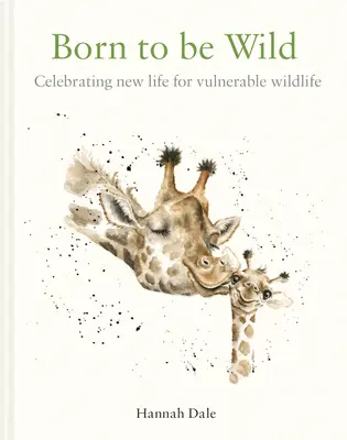 Born to Be Wild : Celebrating New Life for Vulnerable Wildlife (Né pour être sauvage : célébrer une nouvelle vie pour les espèces sauvages vulnérables) - Born to Be Wild: Celebrating New Life for Vulnerable Wildlife