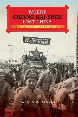 Là où Chiang Kai-Shek a perdu la Chine : La campagne de Liao-Shen, 1948 - Where Chiang Kai-Shek Lost China: The Liao-Shen Campaign, 1948