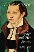 Mme Luther et ses sœurs : Les femmes dans la Réforme - Mrs Luther and Her Sisters: Women in the Reformation