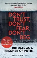 Ne faites pas confiance, n'ayez pas peur, ne mendiez pas - 100 jours en tant que prisonnier de Poutine - L'histoire des 30 de l'Arctique - Don't Trust, Don't Fear, Don't Beg - 100 Days as a Prisoner of Putin - The Story of the Arctic 30