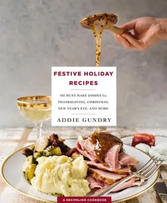 Festive Holiday Recipes - 103 plats incontournables pour Thanksgiving, Noël et le Nouvel An que tout le monde va adorer - Festive Holiday Recipes - 103 Must-Make Dishes for Thanksgiving, Christmas, and New Year's Eve Everyone Will Love