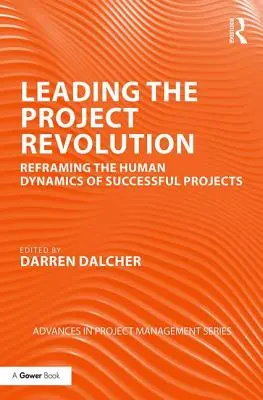 Mener la révolution du projet : Recadrer la dynamique humaine des projets réussis - Leading the Project Revolution: Reframing the Human Dynamics of Successful Projects