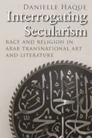 Interroger la laïcité : Race et religion dans l'art et la littérature transnationaux arabes - Interrogating Secularism: Race and Religion in Arab Transnational Art and Literature