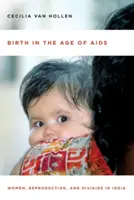 La naissance à l'ère du sida : Les femmes, la reproduction et le VIH/sida en Inde - Birth in the Age of AIDS: Women, Reproduction, and Hiv/AIDS in India