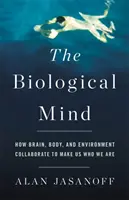 L'esprit biologique : comment le cerveau, le corps et l'environnement collaborent pour faire de nous ce que nous sommes - The Biological Mind: How Brain, Body, and Environment Collaborate to Make Us Who We Are